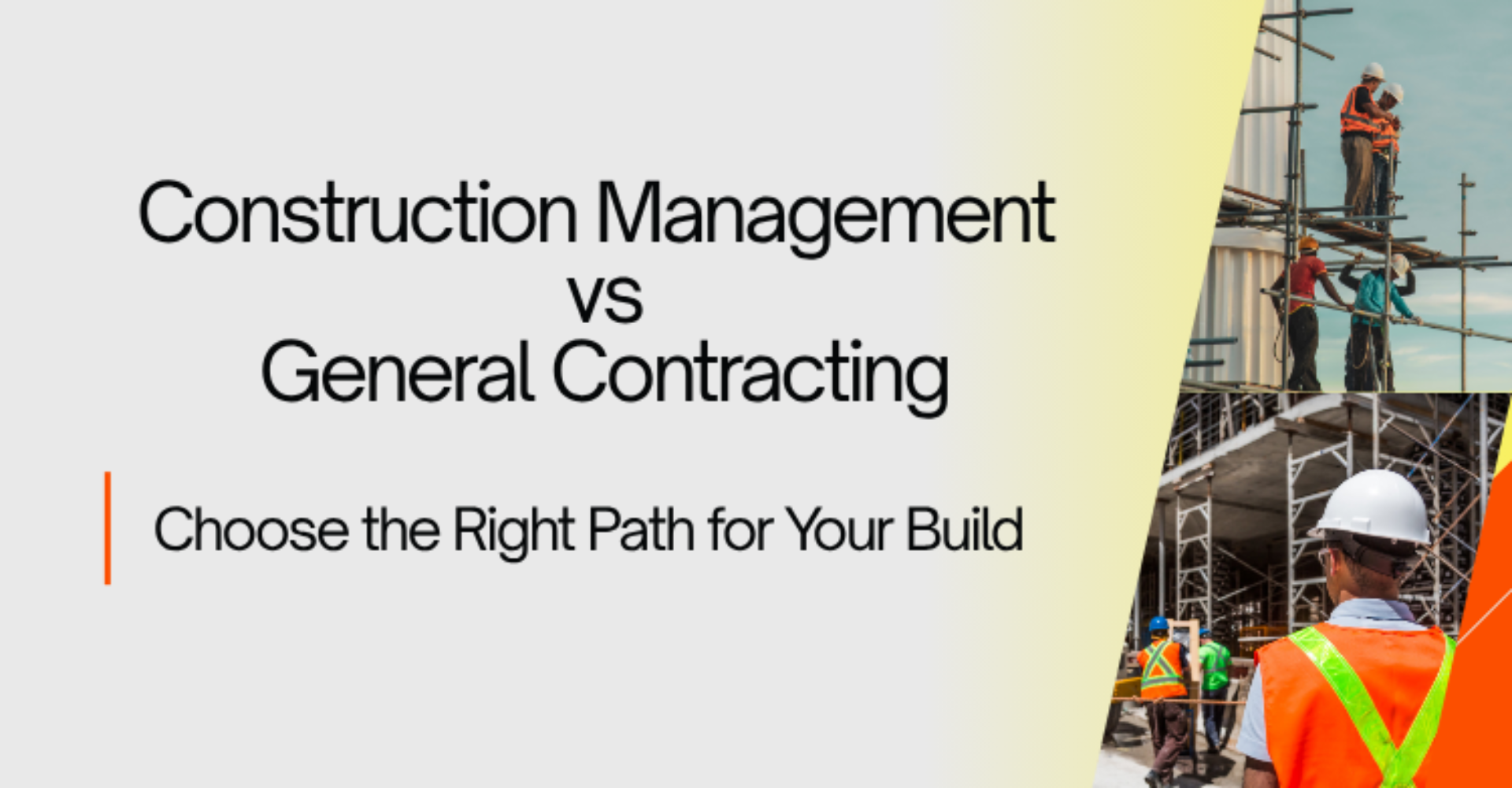 Construction Management vs General Contracting: What’s Right for Your Project?