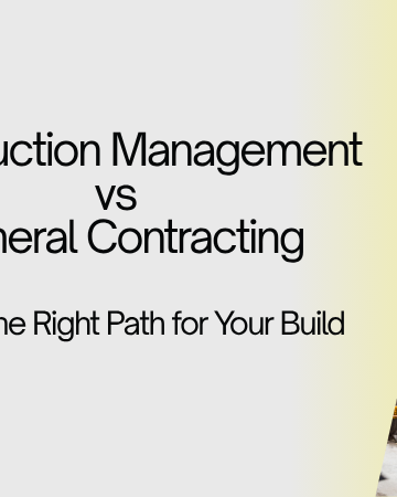 Construction Management vs General Contracting: What’s Right for Your Project?