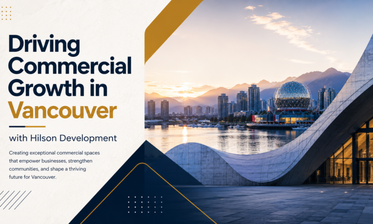 Driving Commercial Growth in Vancouver with Hilson Development