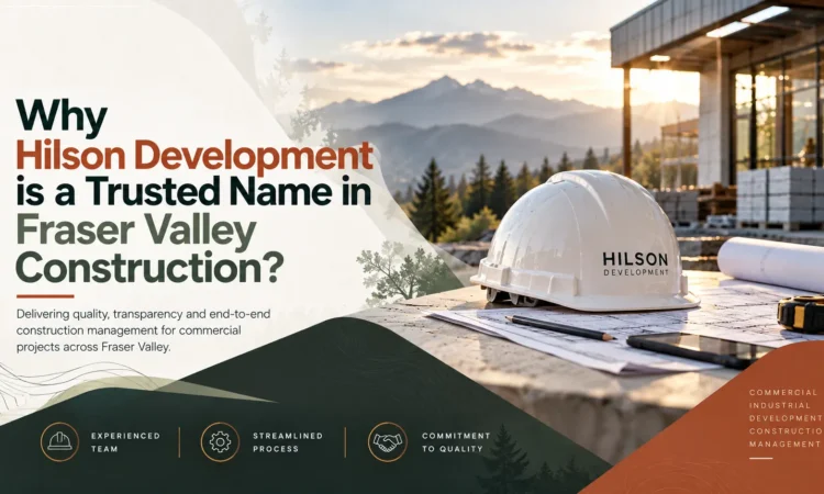 Why Hilson Development is a Trusted Name in Fraser Valley Construction?